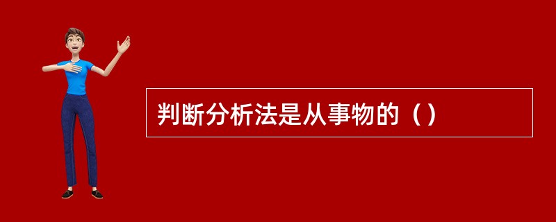 判断分析法是从事物的（）