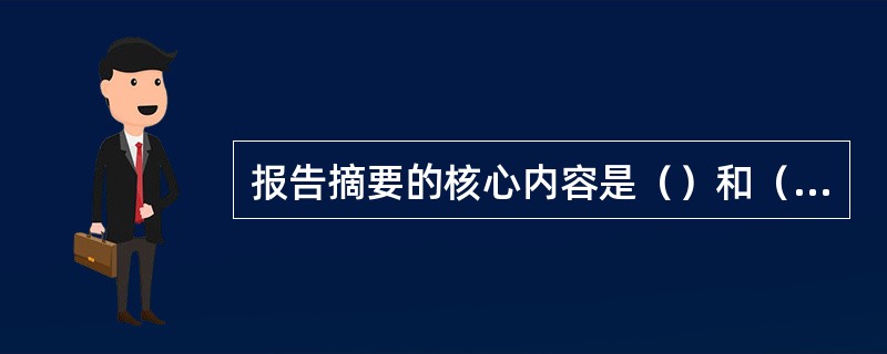 报告摘要的核心内容是（）和（）。