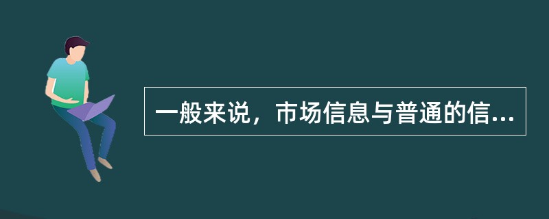 一般来说，市场信息与普通的信息具有如下不同的特点（）
