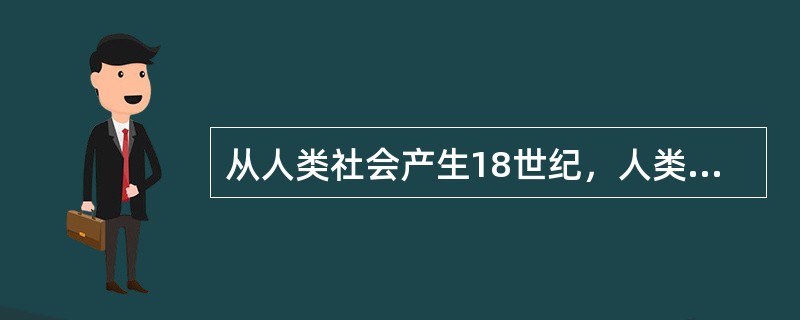 从人类社会产生18世纪，人类为了谋求生存自觉不自觉地进行着管活动和管理的实践，其