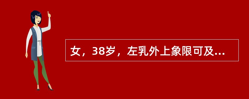 女，38岁，左乳外上象限可及3cm×2cm肿块，与周围皮肤有粘连，左腋窝可及1c