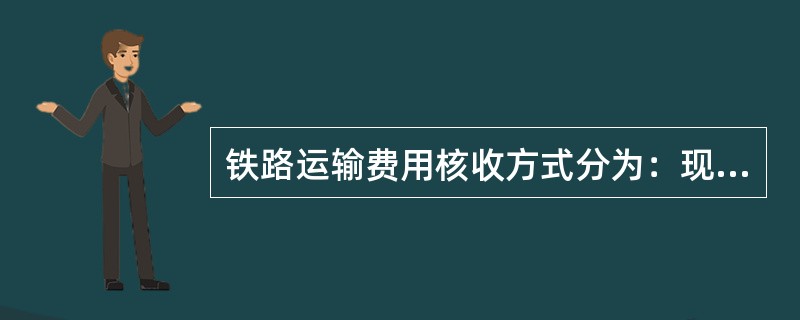 铁路运输费用核收方式分为：现付、到付、后付、（）四种。