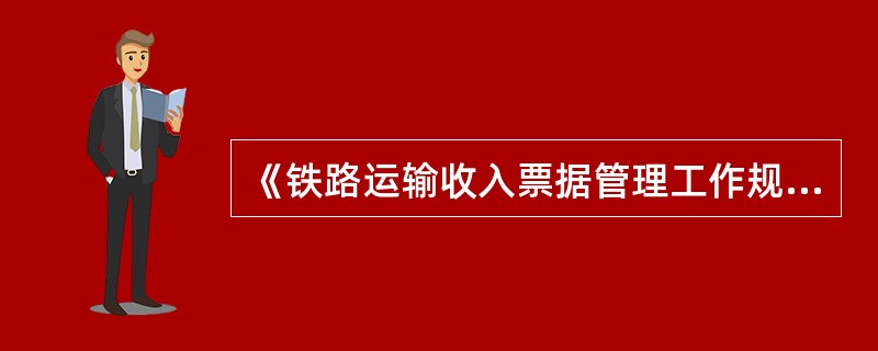 《铁路运输收入票据管理工作规则》规定，票据的请领、使用（含到达票据）等工作应接受