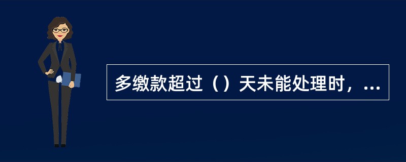 多缴款超过（）天未能处理时，转运营财务部门列营业外收入。