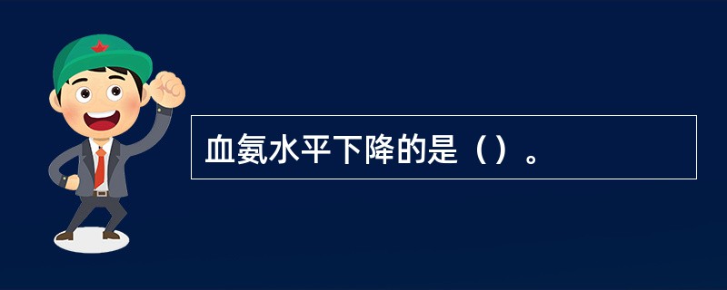 血氨水平下降的是（）。