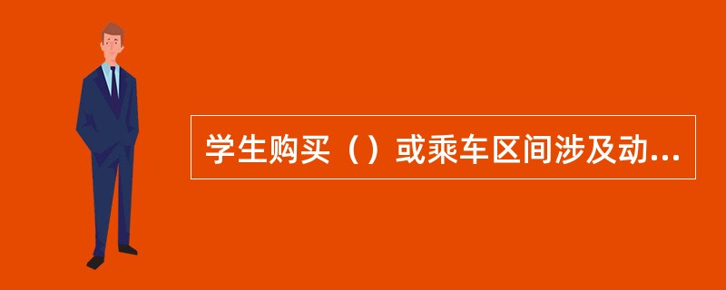 学生购买（）或乘车区间涉及动车组列车的，可分段购票。