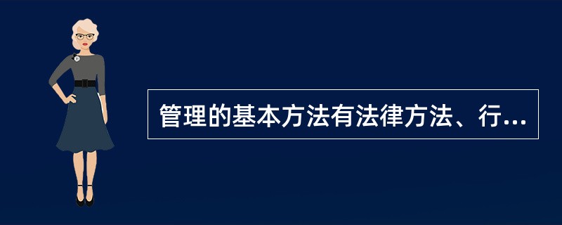 管理的基本方法有法律方法、行政方法、经济方法、教育方法，其中属于管理的最好方法、