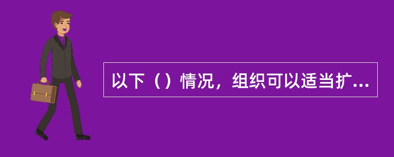 以下（）情况，组织可以适当扩大管理幅度。