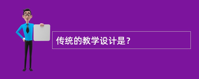 传统的教学设计是？