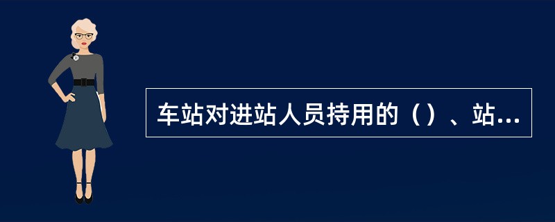 车站对进站人员持用的（）、站台票，经确认后加剪。