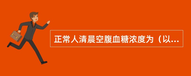 正常人清晨空腹血糖浓度为（以mg／dl计）（）。