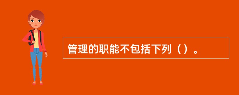 管理的职能不包括下列（）。