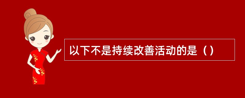 以下不是持续改善活动的是（）