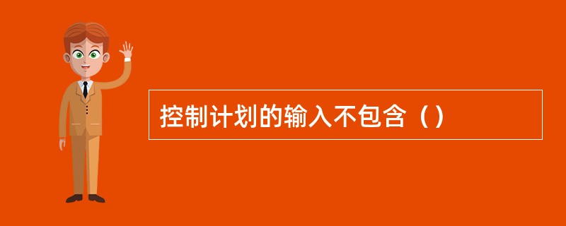 控制计划的输入不包含（）