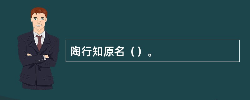 陶行知原名（）。