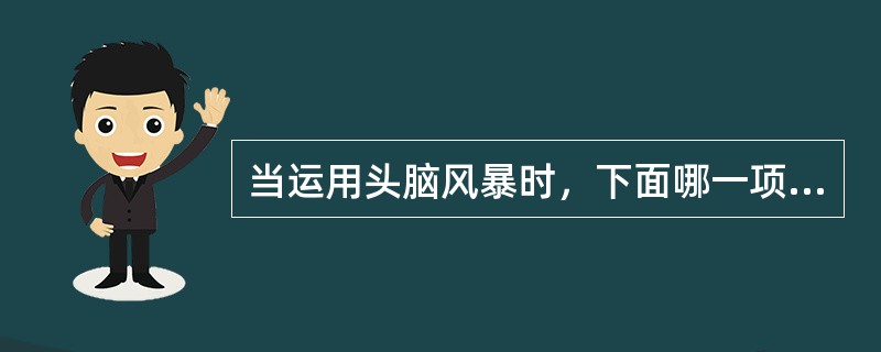 当运用头脑风暴时，下面哪一项不是其基本指导方针（）