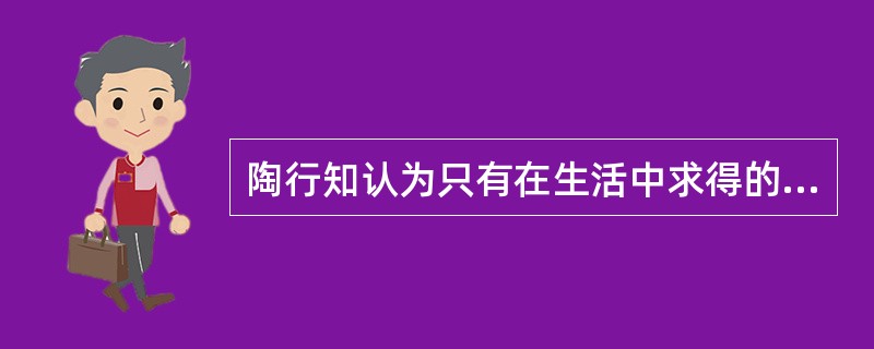 陶行知认为只有在生活中求得的教育才是真正的教育。