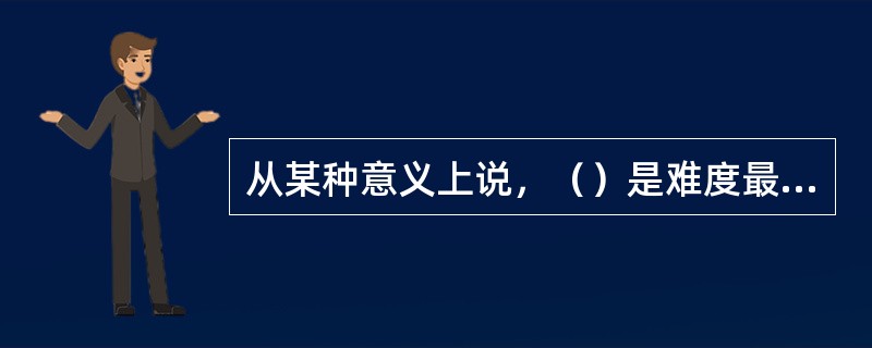 从某种意义上说，（）是难度最大、时间最长的变革。