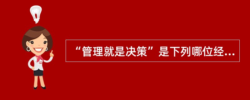 “管理就是决策”是下列哪位经济学家的观点？（）