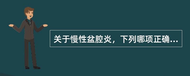 关于慢性盆腔炎，下列哪项正确（）