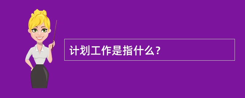 计划工作是指什么？