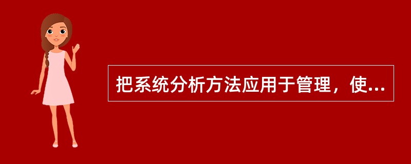 把系统分析方法应用于管理，使复杂的问题系统化简单化现代化管理方法，为管理人员全面