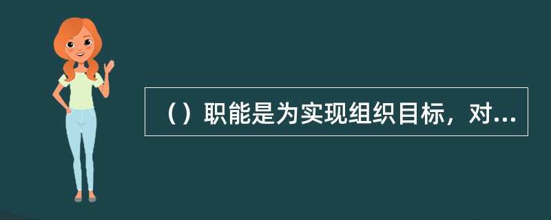 （）职能是为实现组织目标，对每个组织成员规定在工作中形成的合理的分工协作关系。内