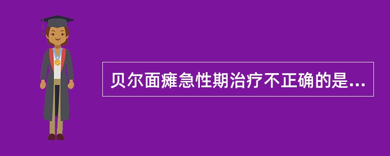 贝尔面瘫急性期治疗不正确的是（）