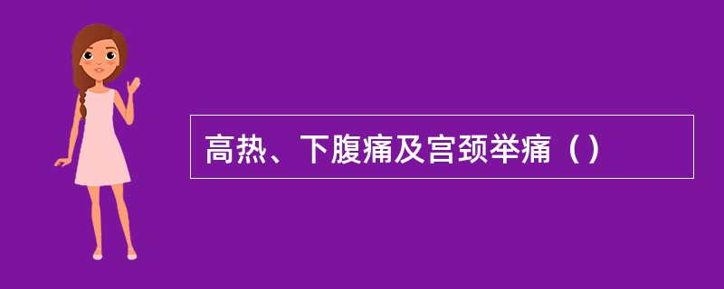 高热、下腹痛及宫颈举痛（）