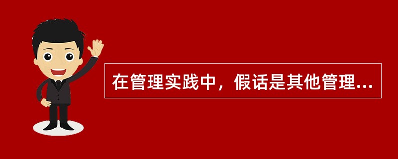 在管理实践中，假话是其他管理职能的前提和基础，并且还渗透到其他管理职能之中他是管