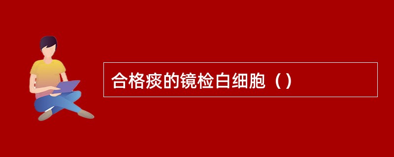 合格痰的镜检白细胞（）