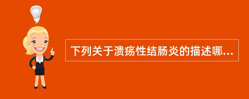 下列关于溃疡性结肠炎的描述哪一项不正确（）.