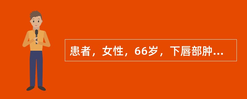 患者，女性，66岁，下唇部肿物3年，诊断为"下唇鳞状细胞癌"，行"肿物扩大切除术