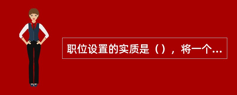 职位设置的实质是（），将一个管理机构所承担的业务分配给若干职位完成。