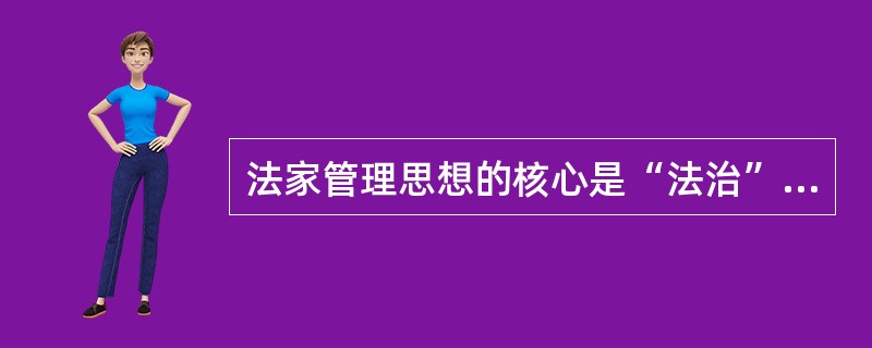 法家管理思想的核心是“法治”，但也要注意管理者的方法和威信，即韩非子的（）。