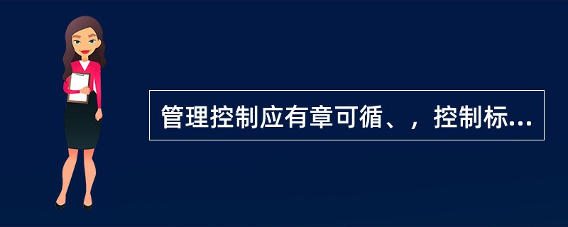 管理控制应有章可循、，控制标准、方法固定不变。