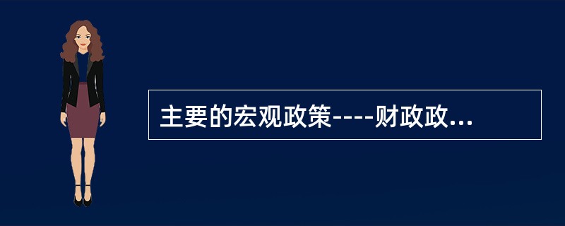 主要的宏观政策----财政政策和货币政策各自的特点表现在（）。