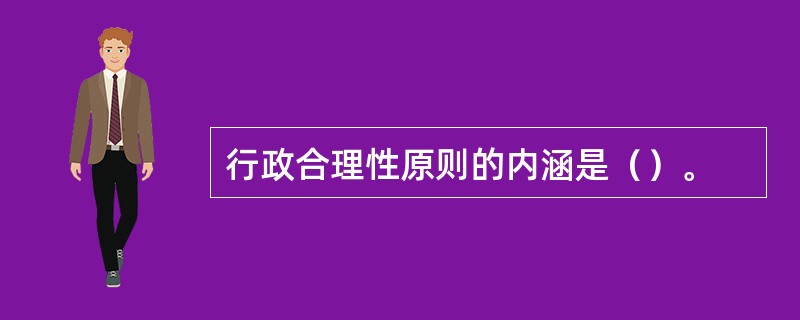 行政合理性原则的内涵是（）。