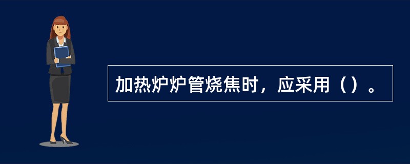 加热炉炉管烧焦时，应采用（）。