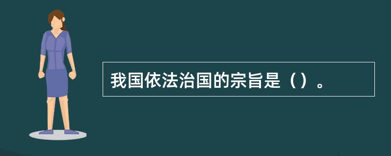 我国依法治国的宗旨是（）。