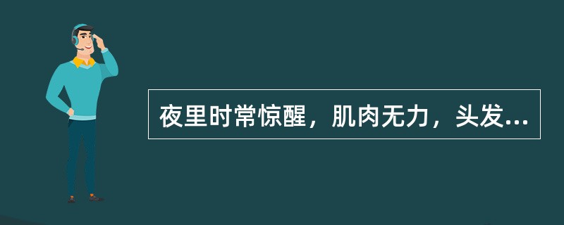 夜里时常惊醒，肌肉无力，头发稀疏，是缺乏()的表现。