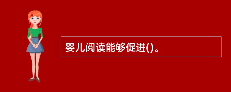 婴儿阅读能够促进()。