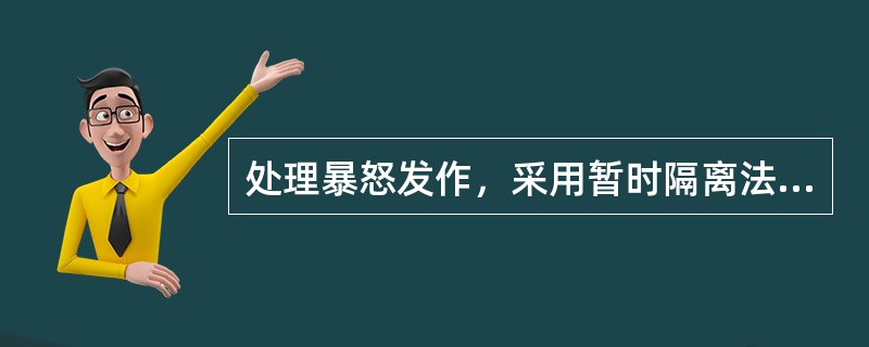 处理暴怒发作，采用暂时隔离法，冷处理的方法，属于（）。