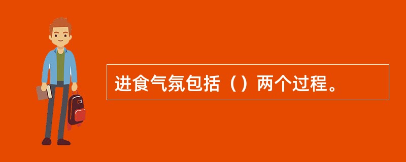 进食气氛包括（）两个过程。