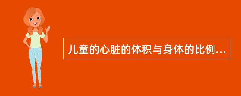 儿童的心脏的体积与身体的比例随年龄增加而().