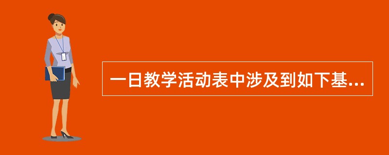 一日教学活动表中涉及到如下基本内容()。