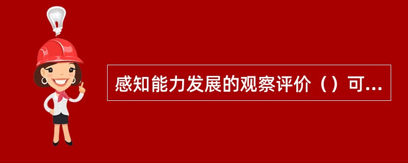 感知能力发展的观察评价（）可对感知能力的练习活动所使用的材料及练习活动过程作调整