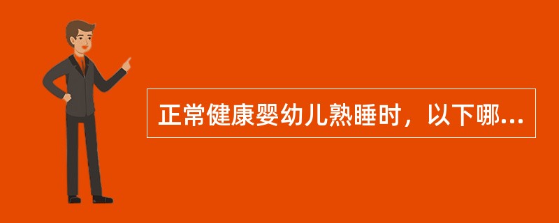 正常健康婴幼儿熟睡时，以下哪种情况不正常（）.