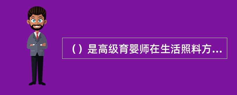 （）是高级育婴师在生活照料方面应比育婴员（师）更多掌的职业内容。