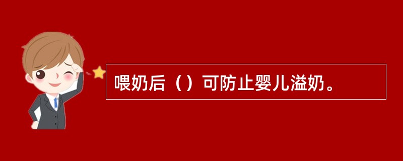 喂奶后（）可防止婴儿溢奶。